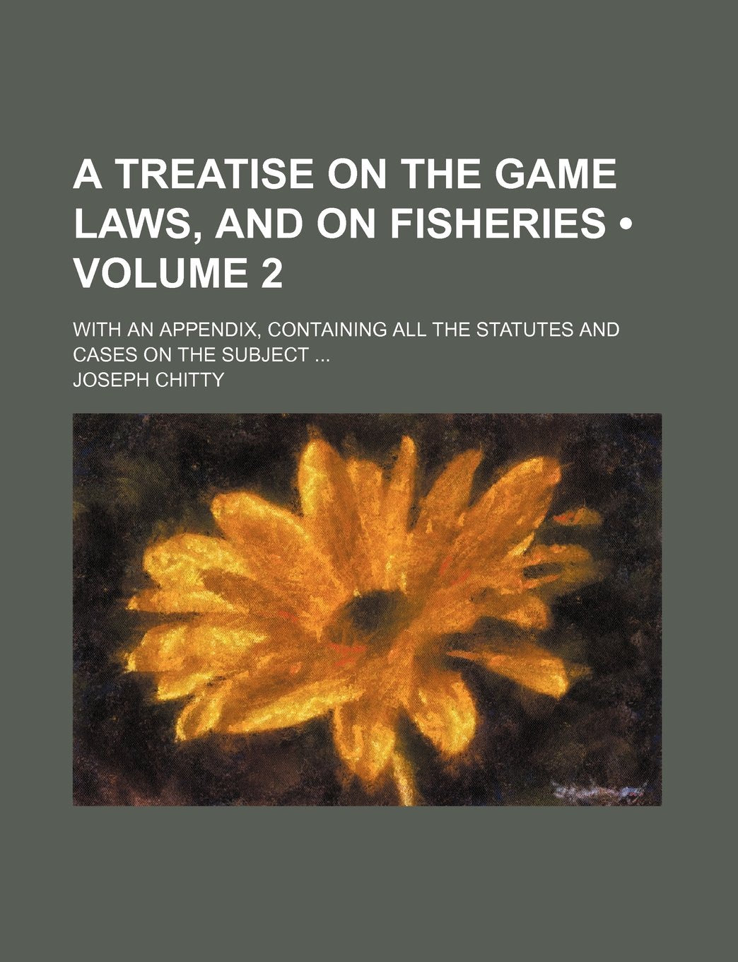 A Treatise on the Game Laws, and on Fisheries (Volume 2); With an Appendix, Containing All the Statutes and Cases on the Subject Books