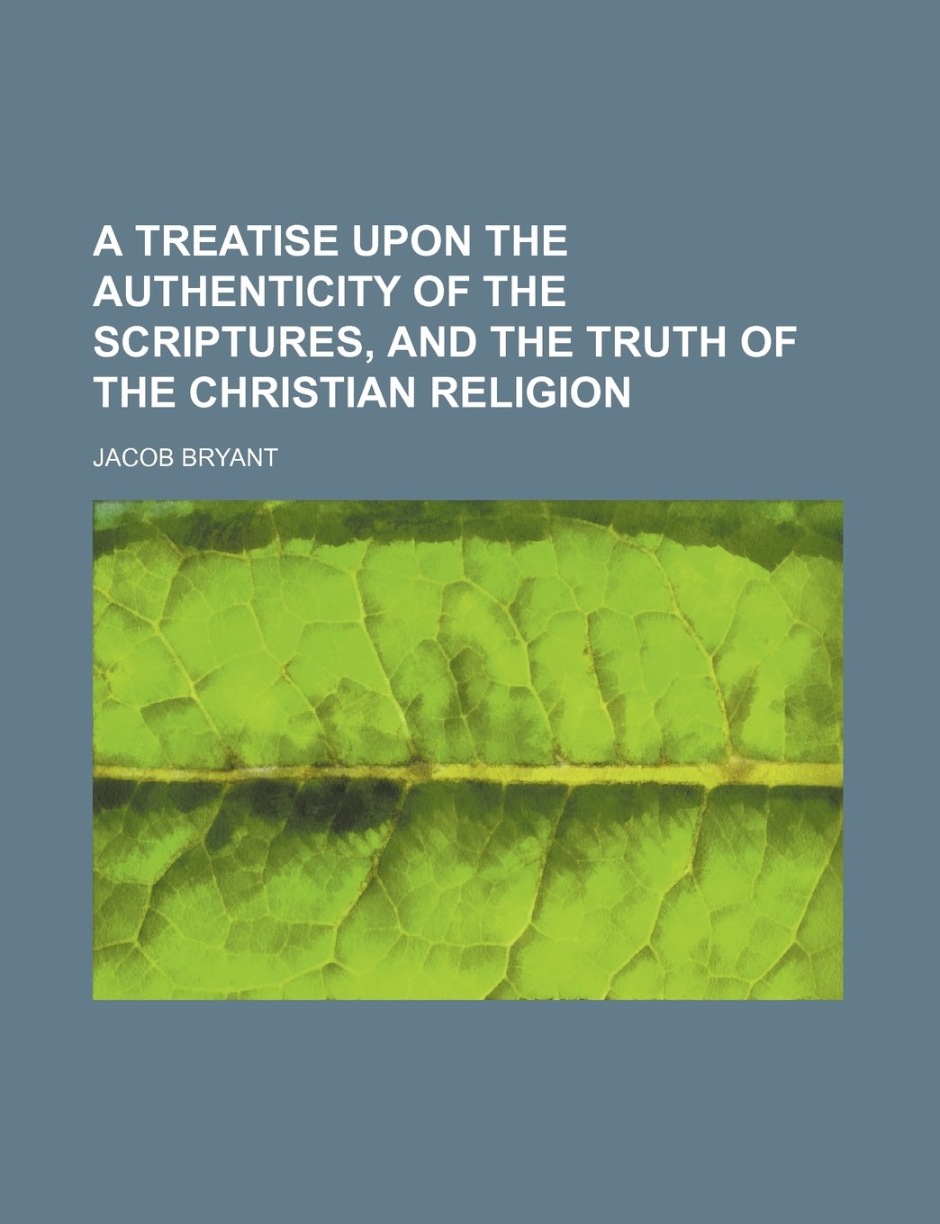 A Treatise Upon the Authenticity of the Scriptures, and the Truth of the Christian Religion Books