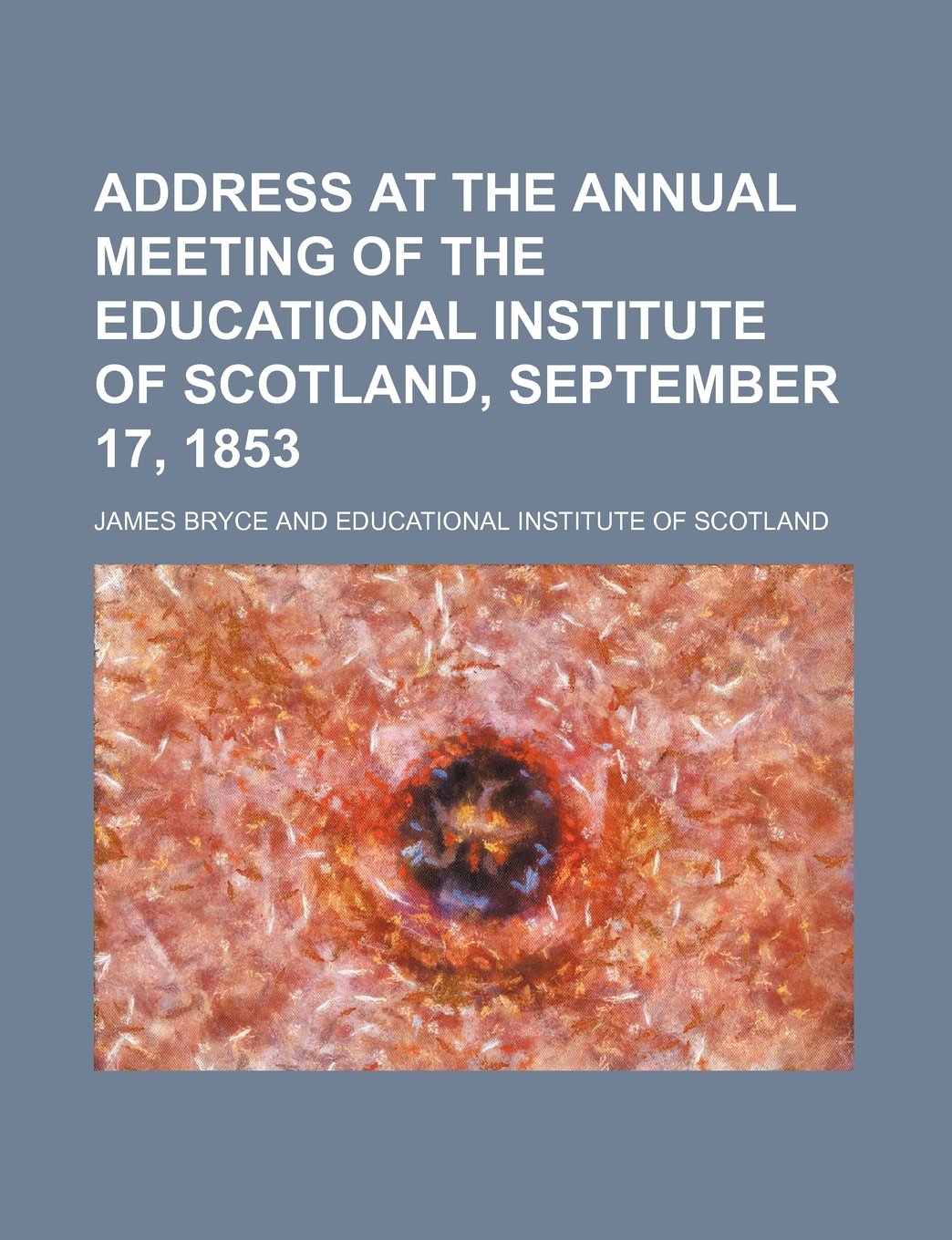 Address at the Annual Meeting of the Educational Institute of Scotland, September 17, 1853 Books
