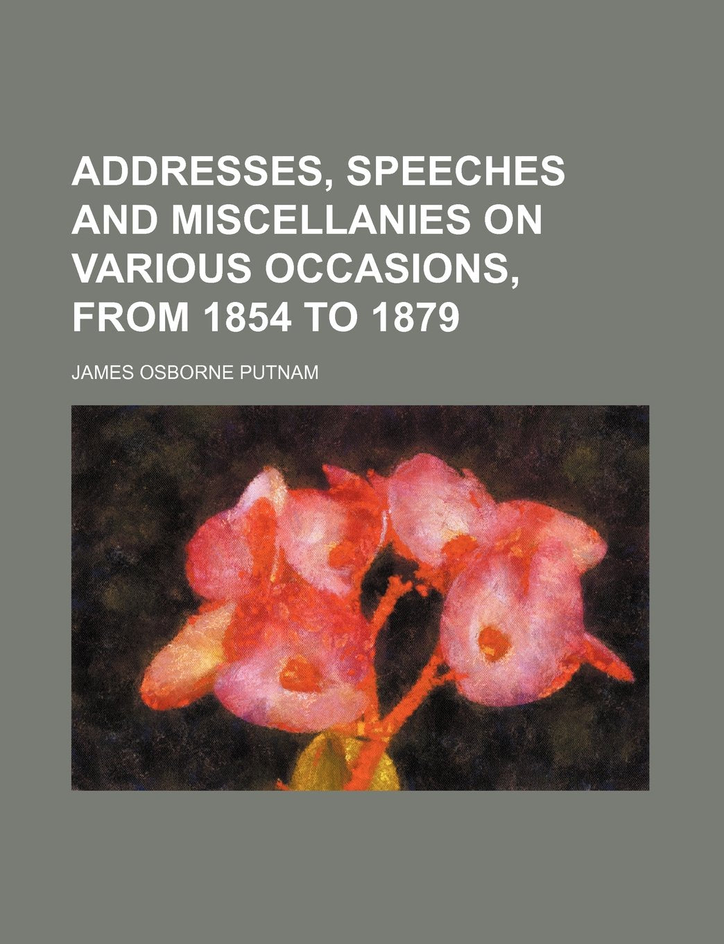 Addresses, Speeches and Miscellanies on Various Occasions, from 1854 to 1879 Books