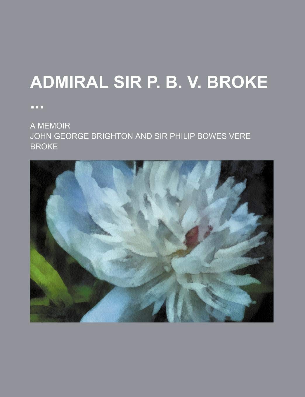 Admiral Sir P. B. V. Broke; A Memoir Books