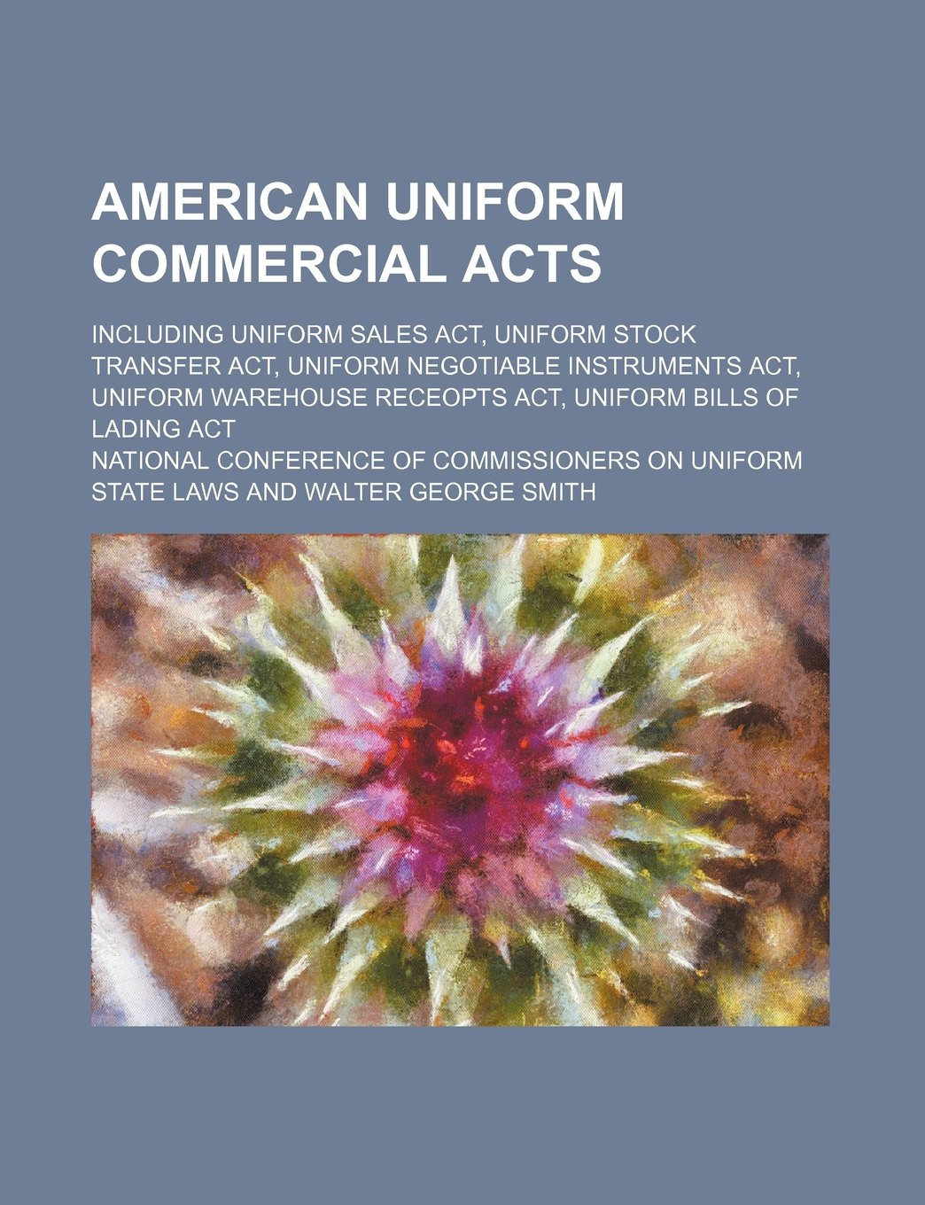 American Uniform Commercial Acts; Including Uniform Sales ACT, Uniform Stock Transfer ACT, Uniform Negotiable Instruments ACT, Uniform Warehouse Receopts ACT, Uniform Bills of Lading ACT book