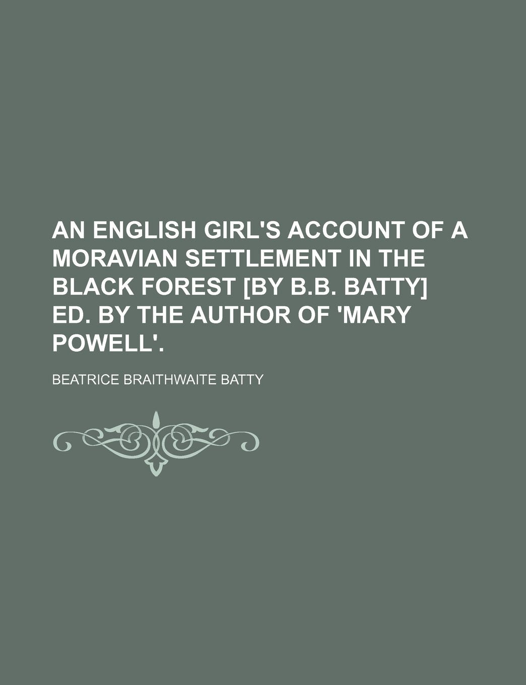 An English Girl's Account of a Moravian Settlement in the Black Forest Ed. by the Author of 'Mary Powell'. Politics & History