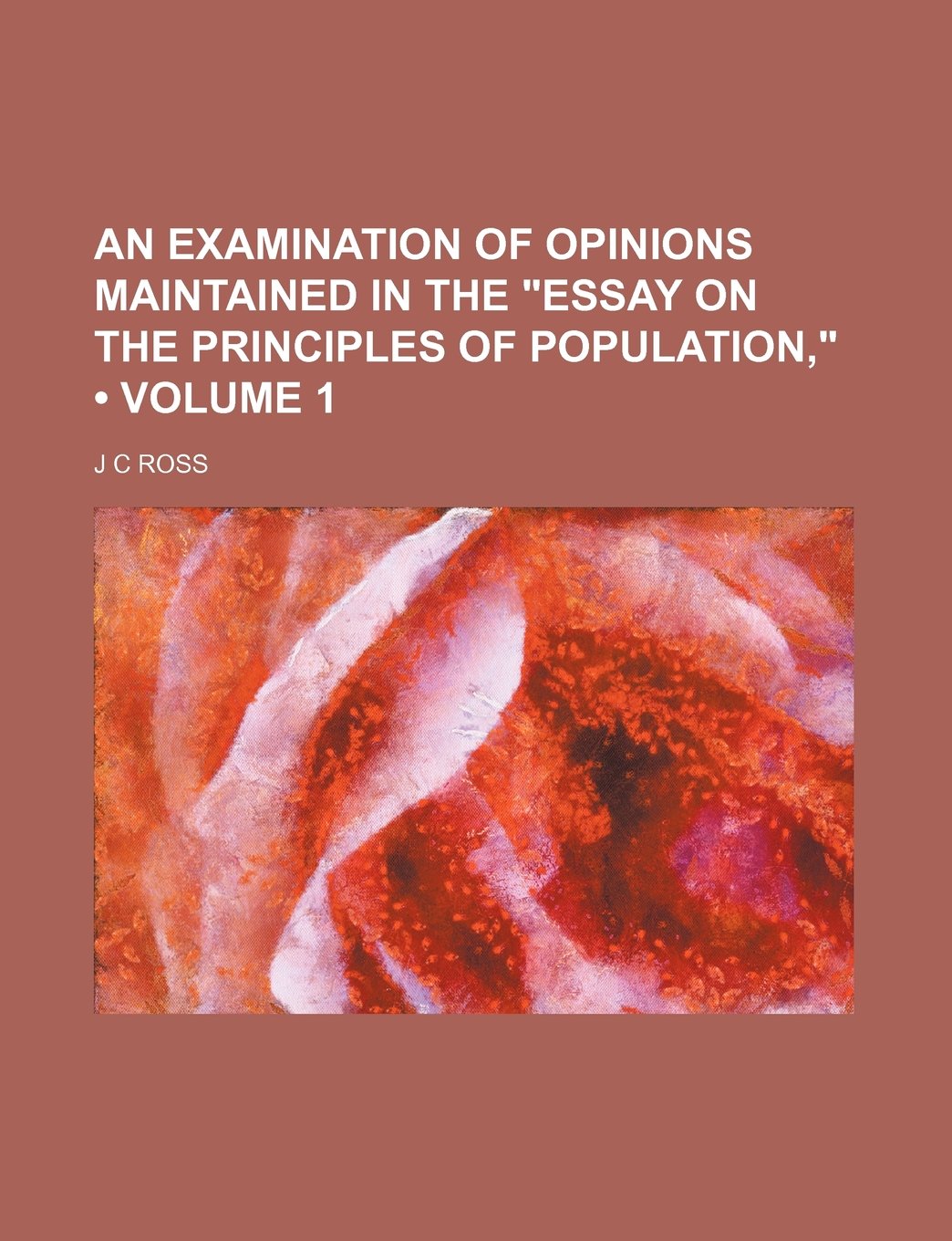 An Examination of Opinions Maintained in the "Essay on the Principles of Population," (Volume 1) Politics & History