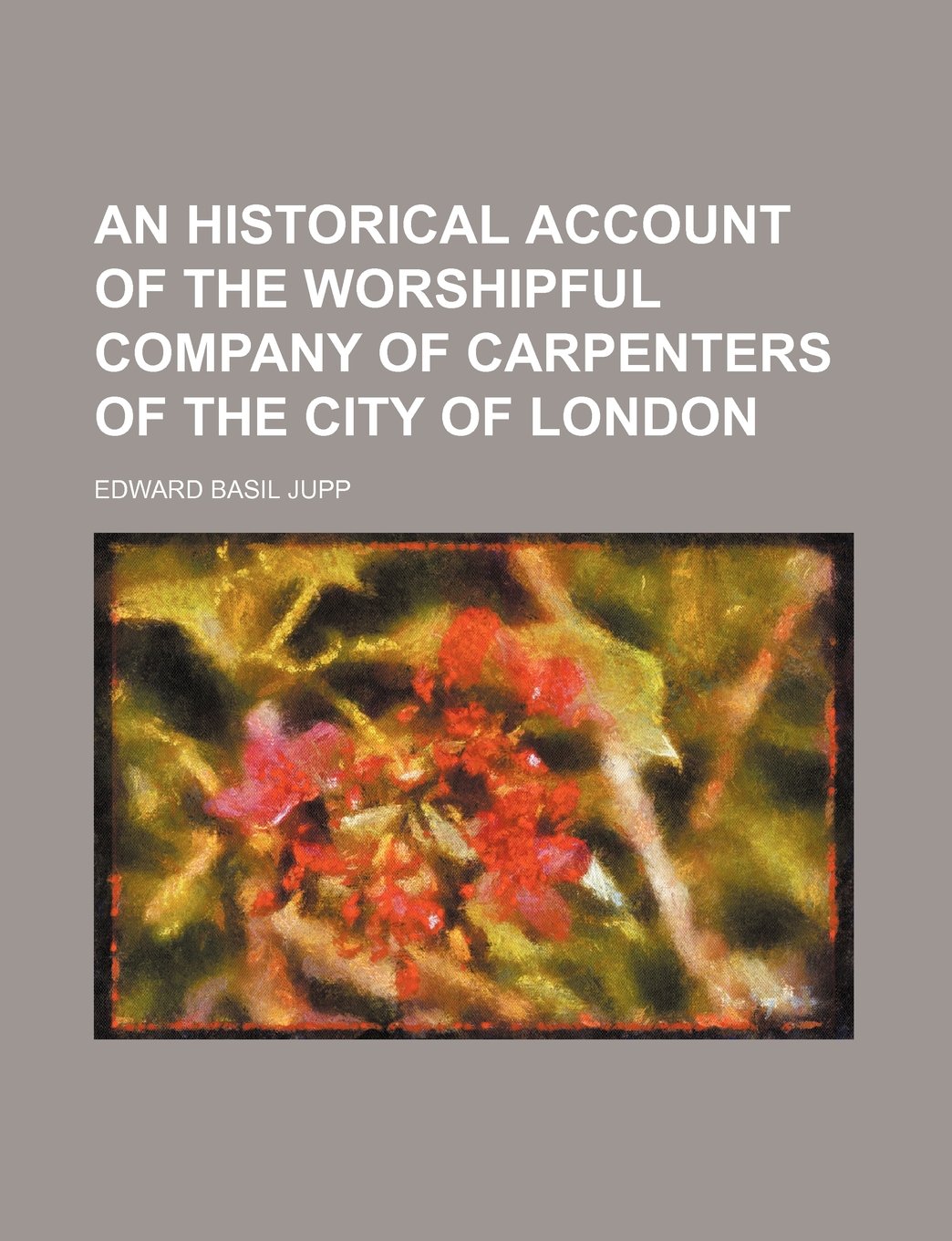 An Historical Account of the Worshipful Company of Carpenters of the City of London Books