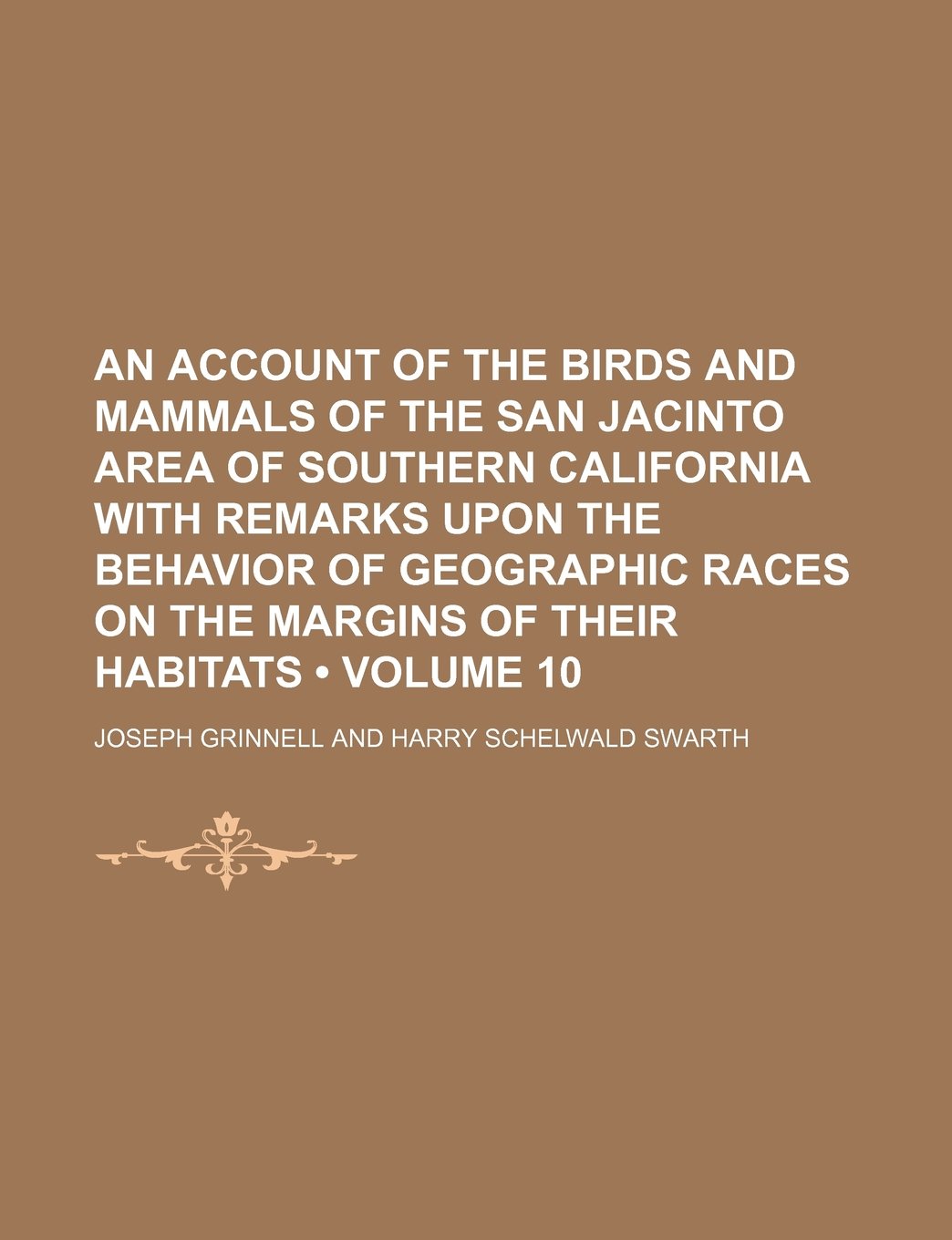 An Account of the Birds and Mammals of the San Jacinto Area of Southern California with Remarks Upon the Behavior of Geographic Races on the Margins of Their Habitats (Volume 10) Books