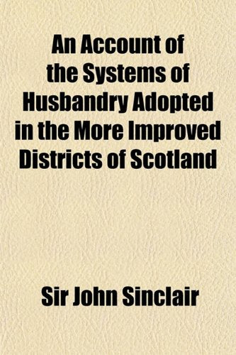 An Account of the Systems of Husbandry Adopted in the More Improved Districts of Scotland Books