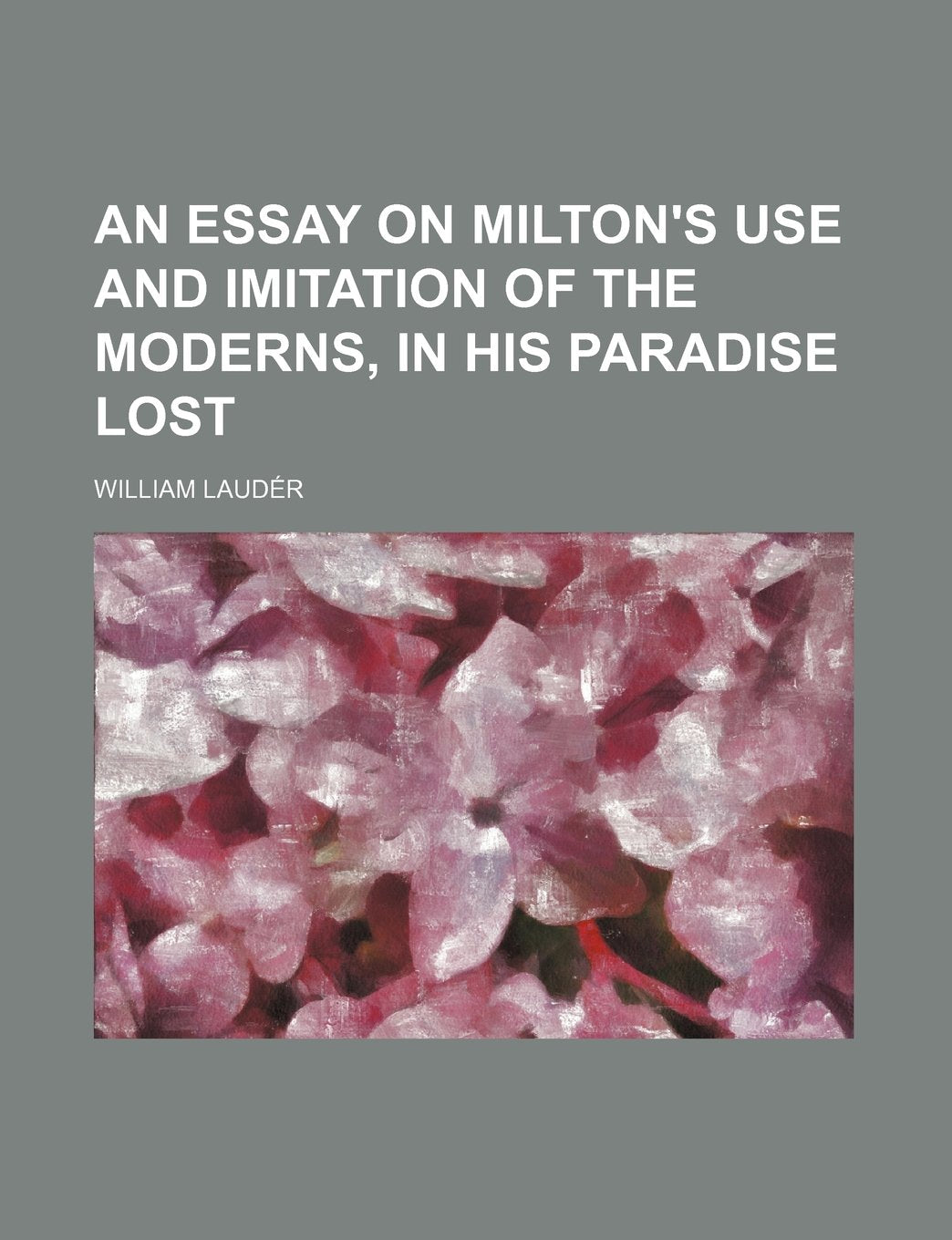 An Essay on Milton's Use and Imitation of the Moderns, in His Paradise Lost Books