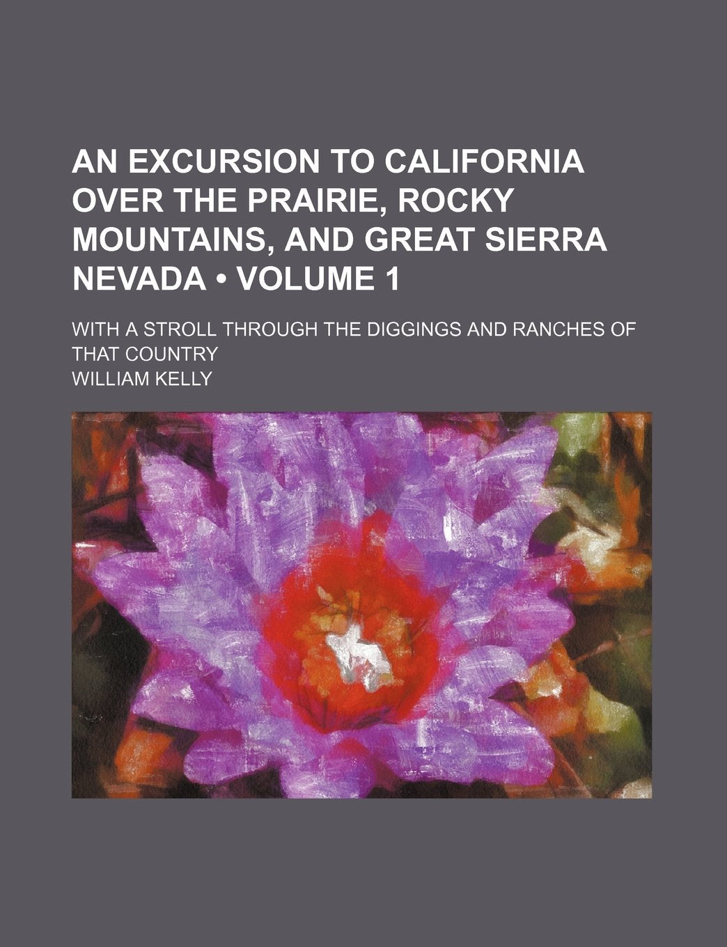An Excursion to California Over the Prairie, Rocky Mountains, and Great Sierra Nevada (Volume 1); With a Stroll Through the Diggings and Ranches of That Country Books