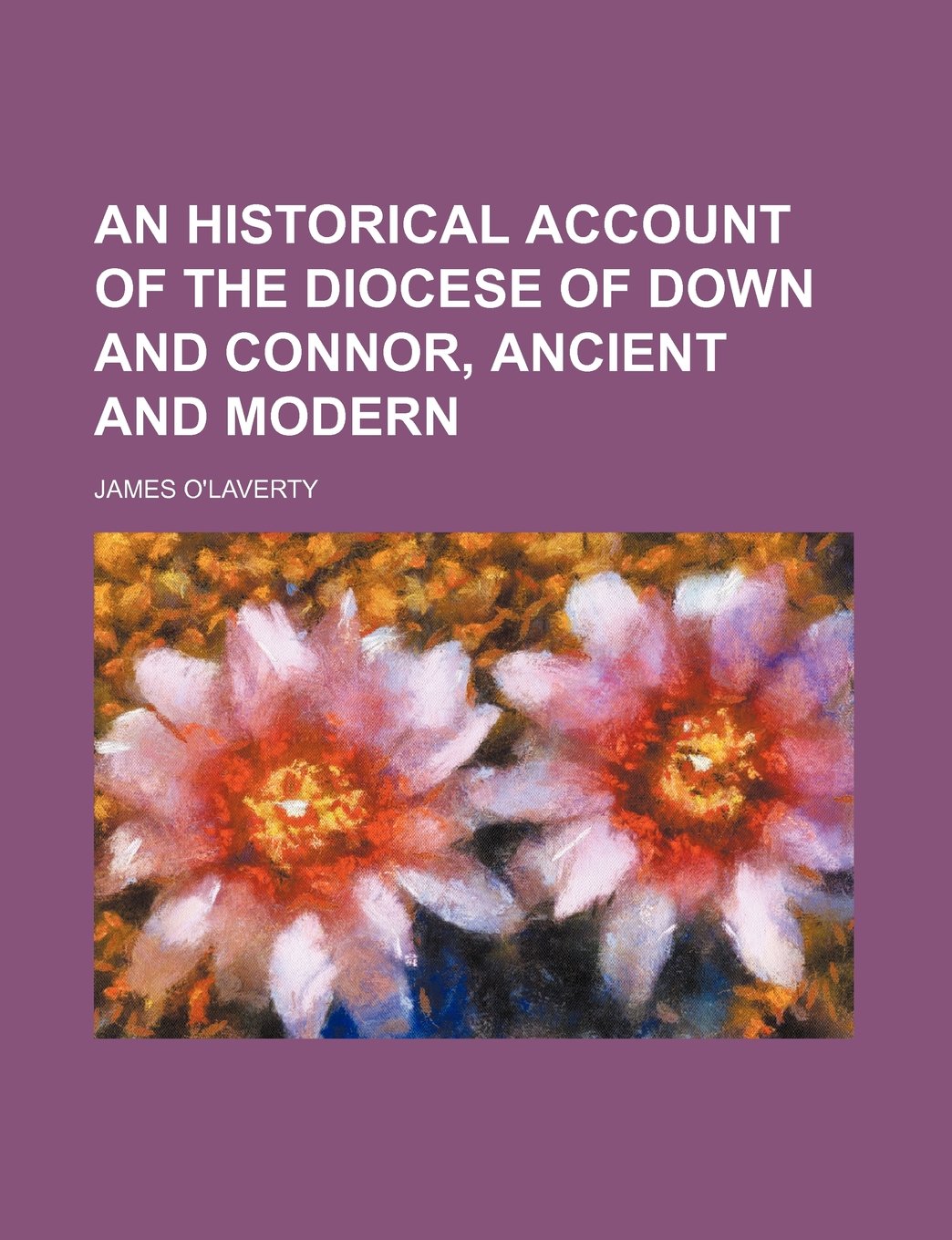 An Historical Account of the Diocese of Down and Connor, Ancient and Modern Books