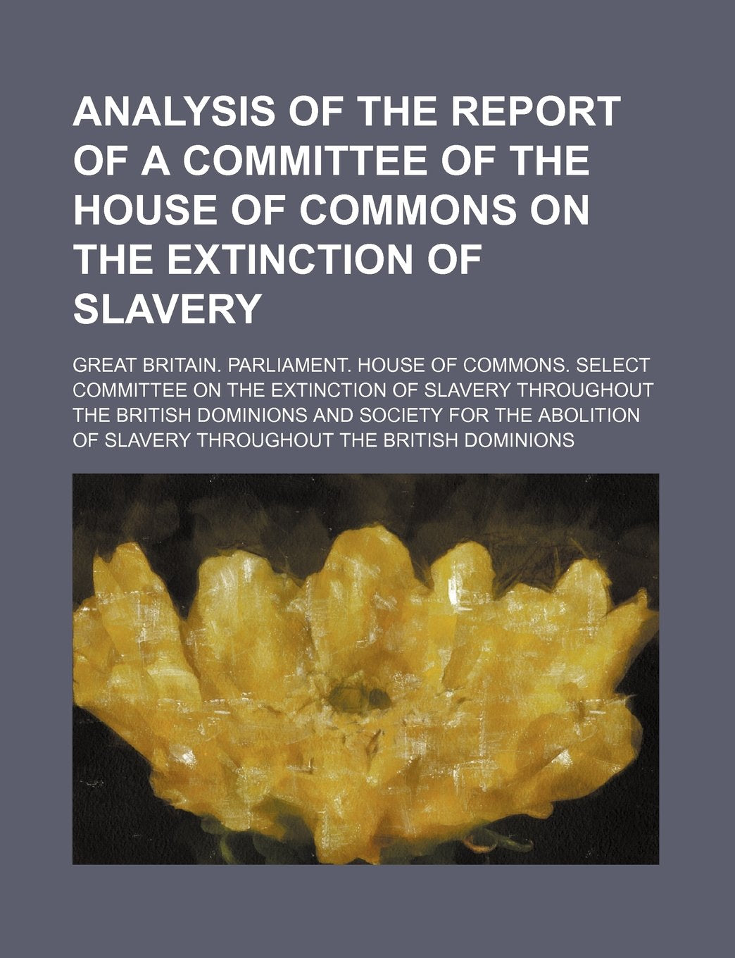 Analysis of the Report of a Committee of the House of Commons on the Extinction of Slavery Books