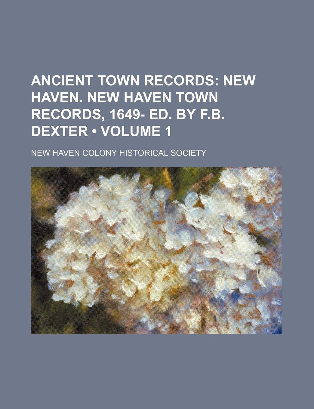 Ancient Town Records (Volume 1); New Haven. New Haven Town Records, 1649- Ed. by F.B. Dexter Books
