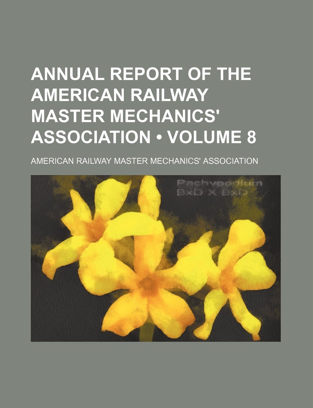 Annual Report of the American Railway Master Mechanics' Association (Volume 8) Books