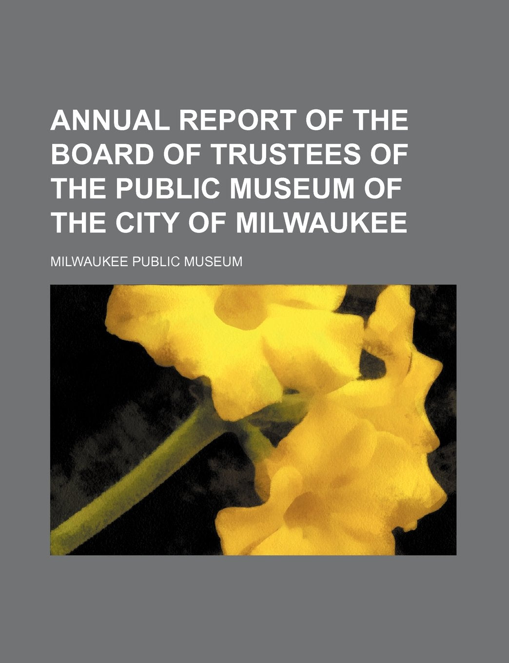 Annual Report of the Board of Trustees of the Public Museum of the City of Milwaukee Books