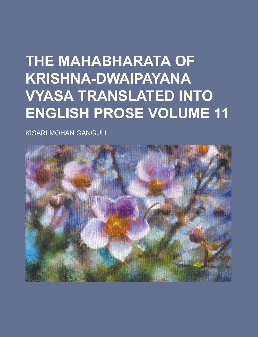 The Mahabharata of Krishna-Dwaipayana Vyasa Translated Into English Prose Volume 11 Books