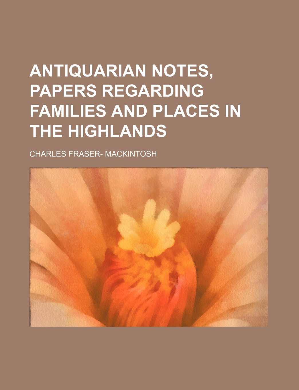 Antiquarian Notes, Papers Regarding Families and Places in the Highlands Books