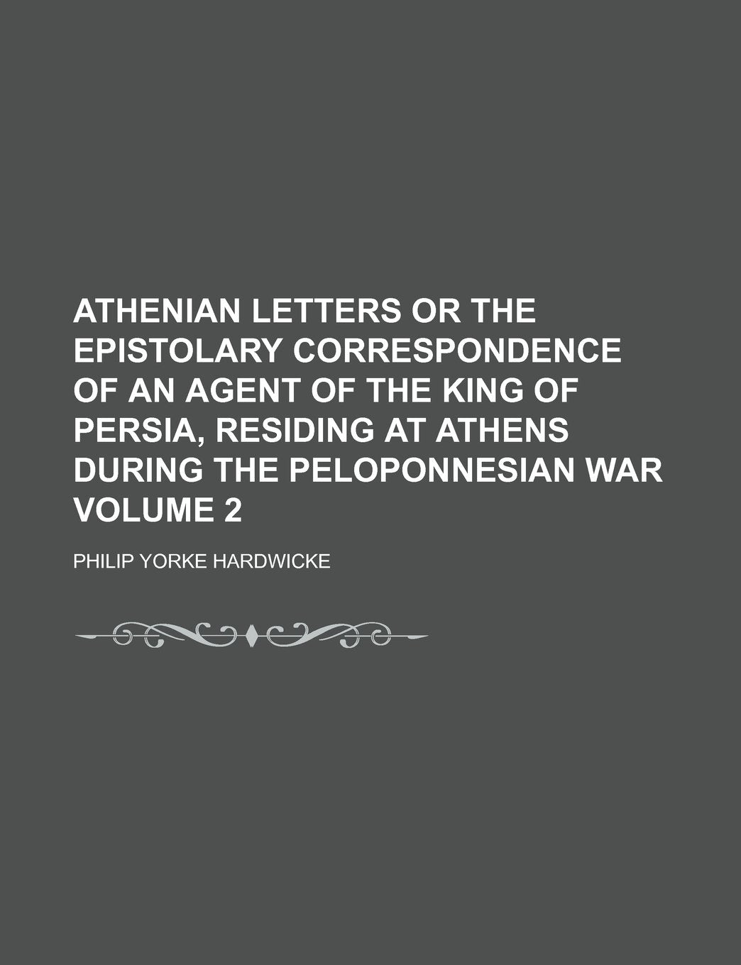 Athenian Letters or the Epistolary Correspondence of an Agent of the King of Persia, Residing at Athens During the Peloponnesian War Volume 2 Books