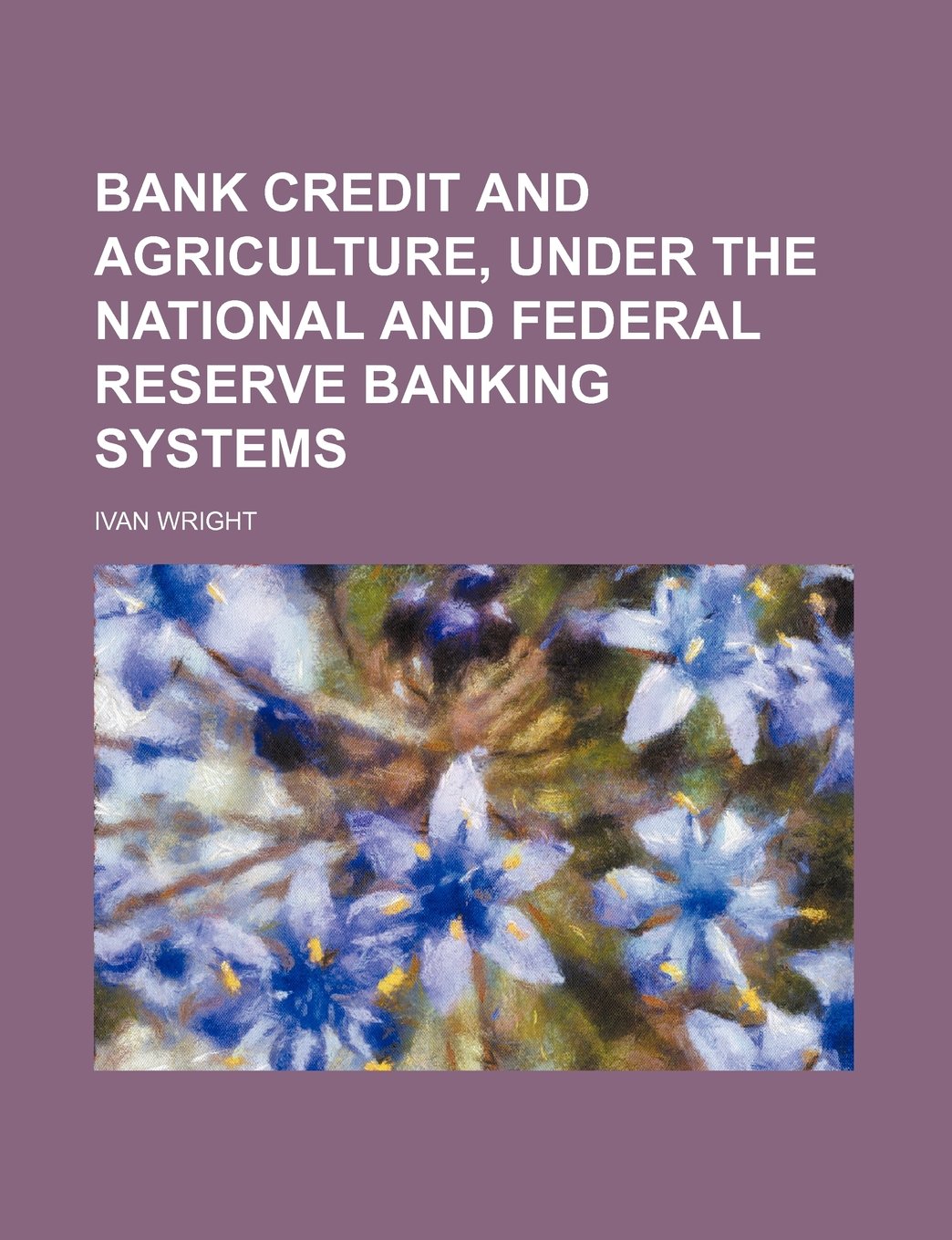 Bank Credit and Agriculture, Under the National and Federal Reserve Banking Systems Books