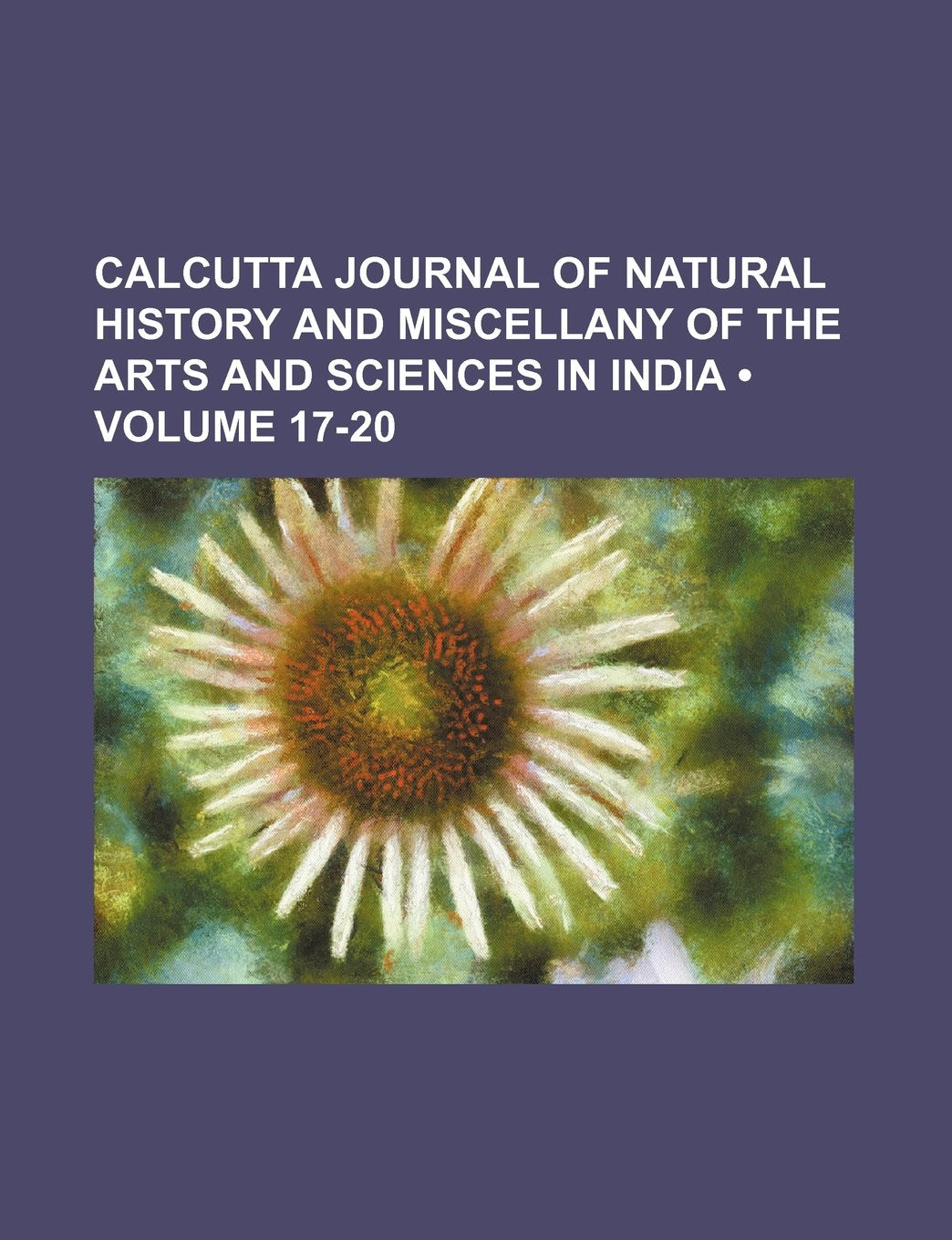 Calcutta Journal of Natural History and Miscellany of the Arts and Sciences in India Books