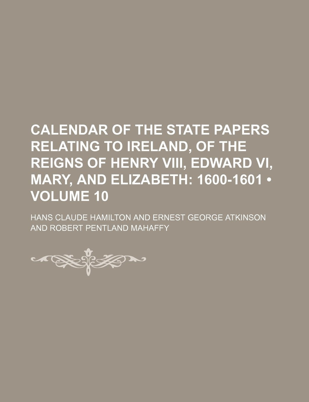Calendar of the State Papers Relating to Ireland, of the Reigns of Henry VIII, Edward VI, Mary, and Elizabeth (Volume 10); 1600-1601 Books