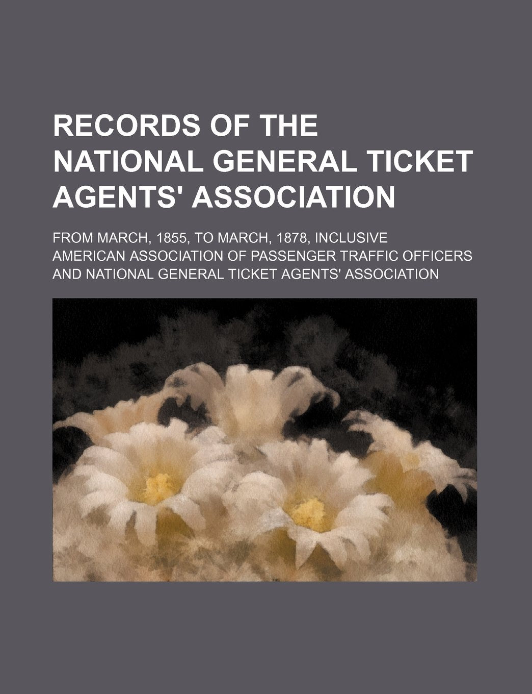 Records of the National General Ticket Agents' Association; From March, 1855, to March, 1878, Inclusive Books