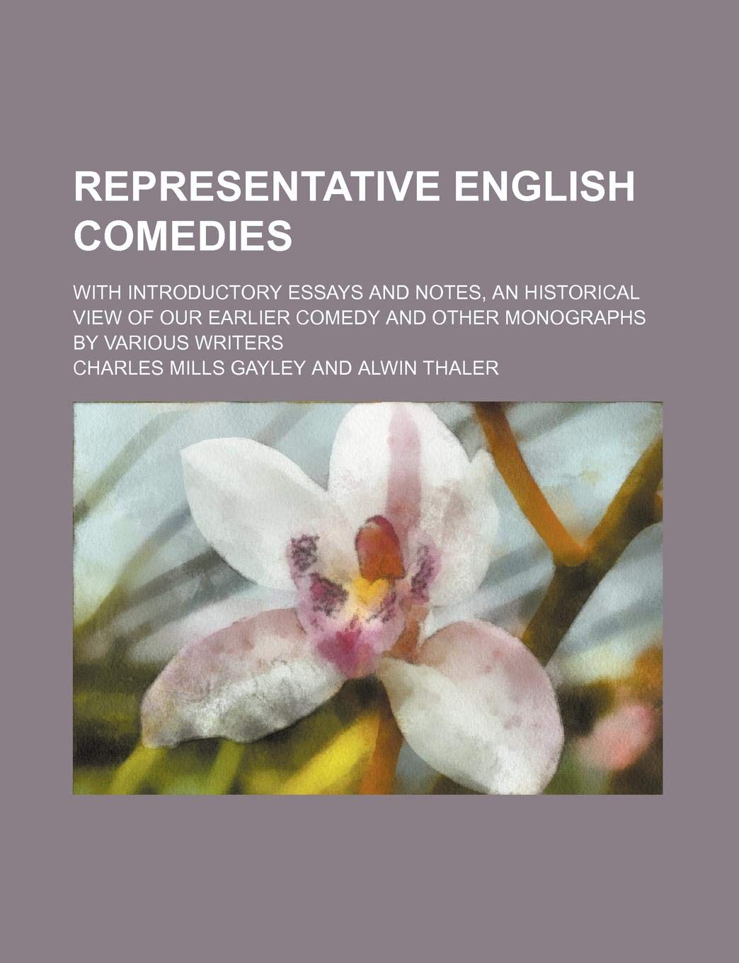 Representative English Comedies (Volume 3); With Introductory Essays and Notes, an Historical View of Our Earlier Comedy and Other Monographs by Various Writers book