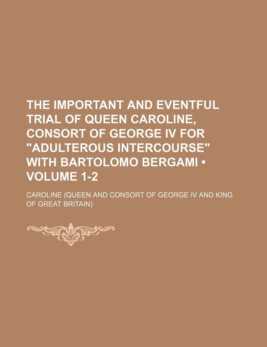 The Important and Eventful Trial of Queen Caroline, Consort of George IV for Adulterous Intercourse with Bartolomo Bergami (Volume 1-2) Books