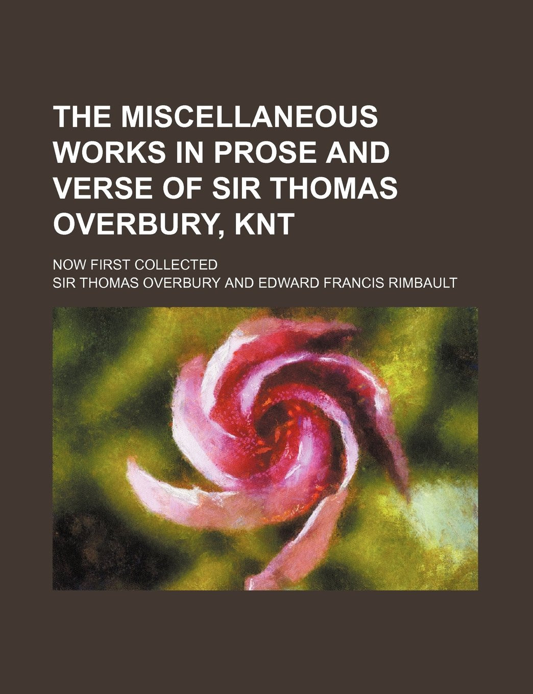 The Miscellaneous Works in Prose and Verse of Sir Thomas Overbury, Knt; Now First Collected Books