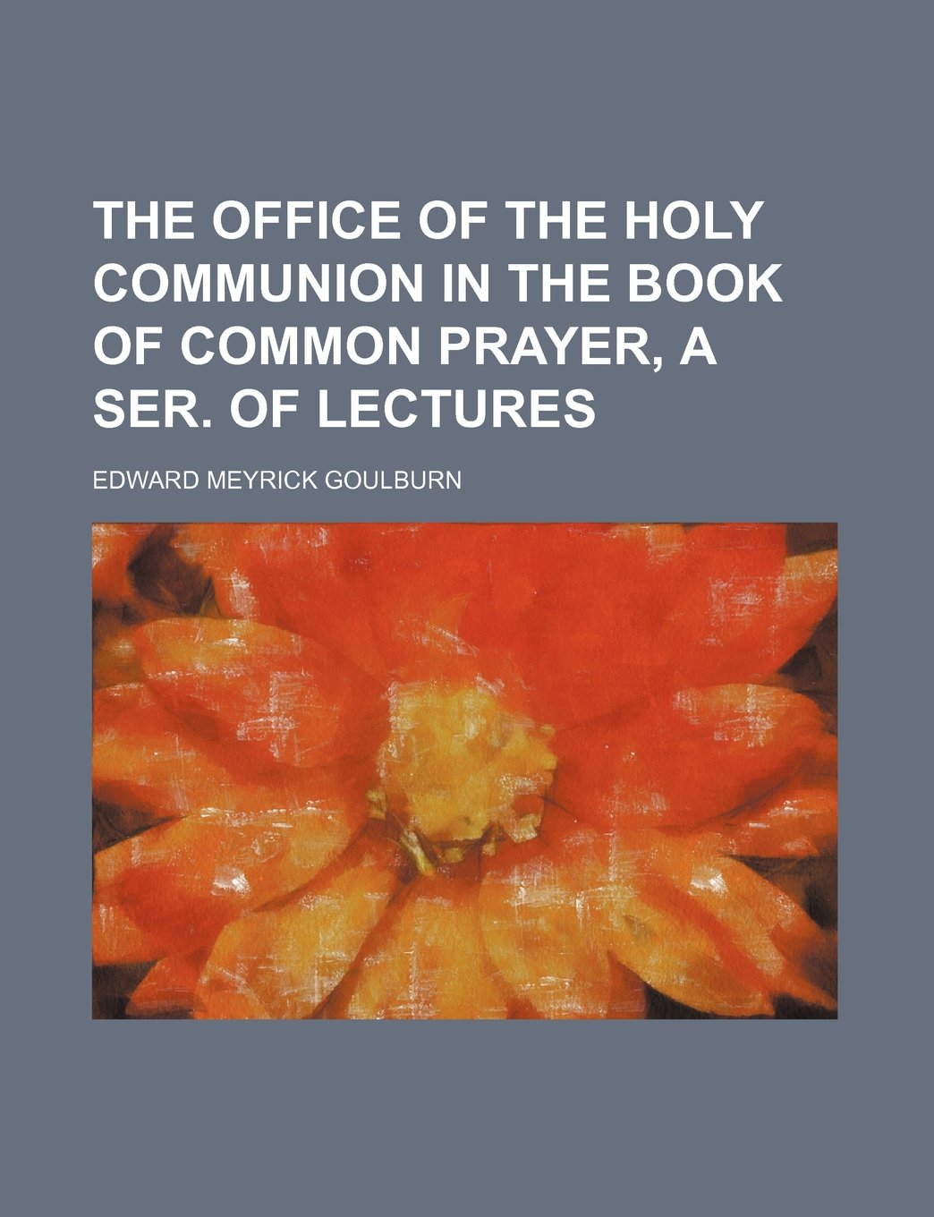 The Office of the Holy Communion in the Book of Common Prayer, a Ser. of Lectures Contemporary literature Books