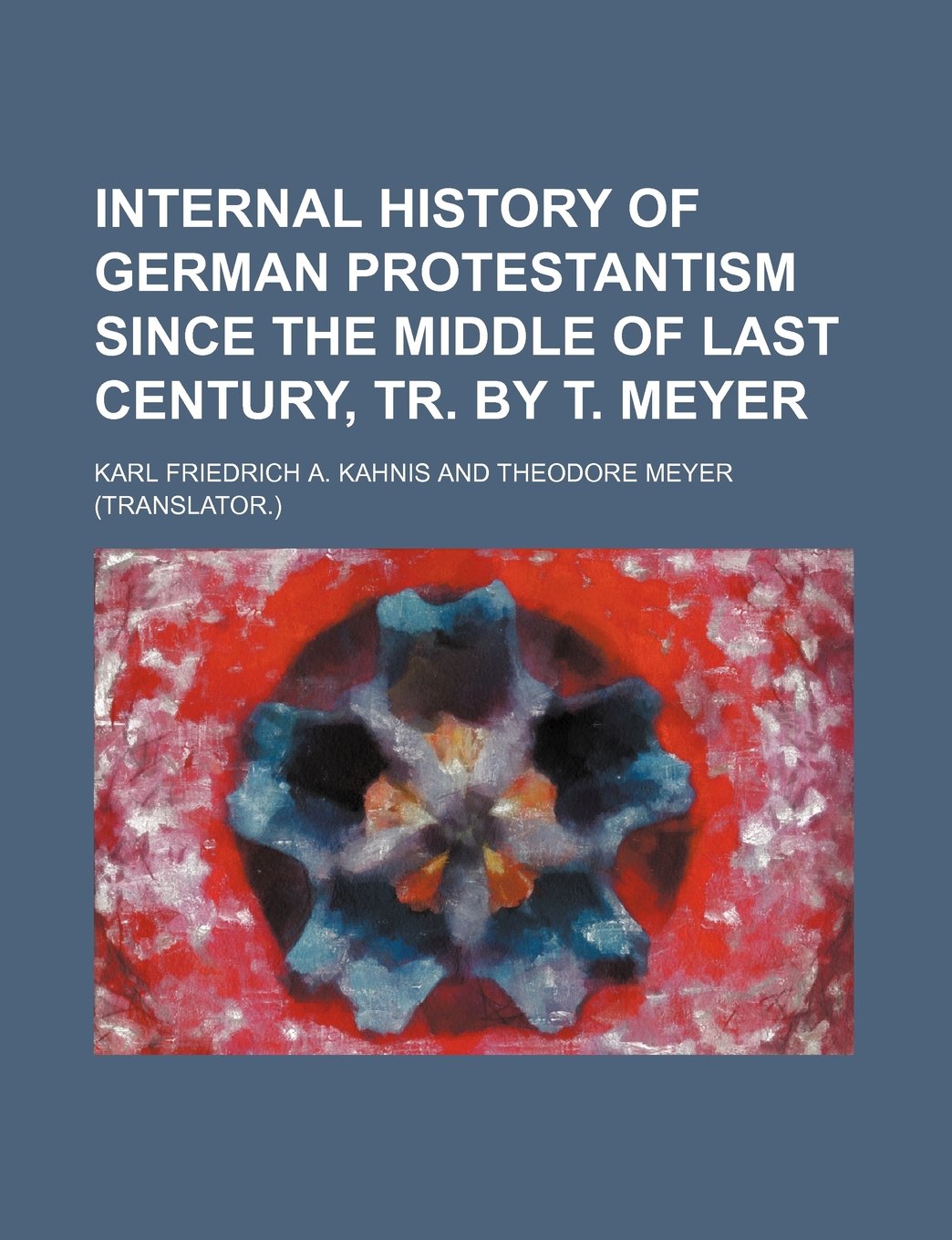 Internal History of German Protestantism Since the Middle of Last Century, Tr. by T. Meyer Books