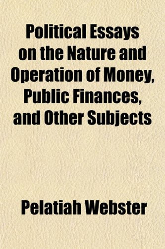 Political Essays on the Nature and Operation of Money, Public Finances, and Other Subjects Books