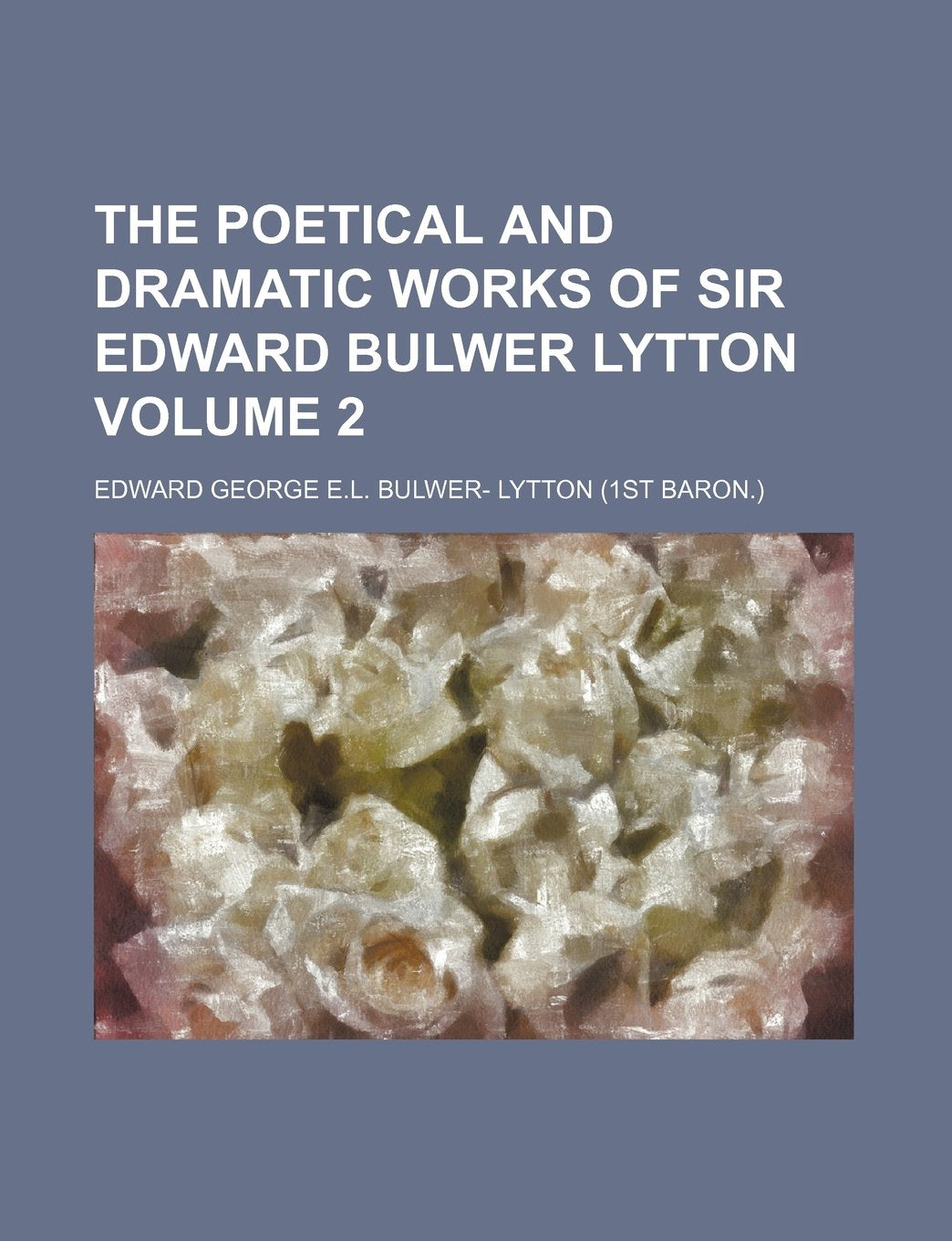 The Poetical and Dramatic Works of Sir Edward Bulwer Lytton Volume 2 Books