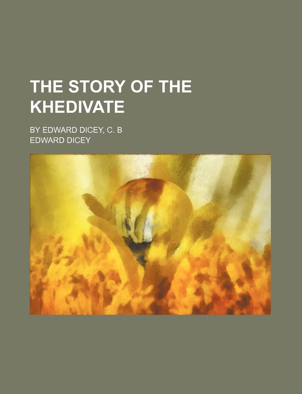 The Story of the Khedivate; By Edward Dicey, C. B Books