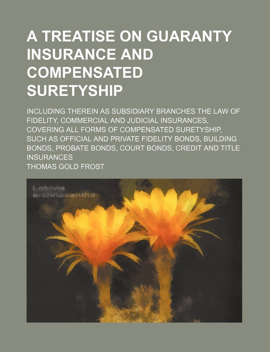 A Treatise on Guaranty Insurance and Compensated Suretyship; Including Therein as Subsidiary Branches the Law of Fidelity, Commercial and Judicial ... Official and Private Fidelity Bonds, Building Books