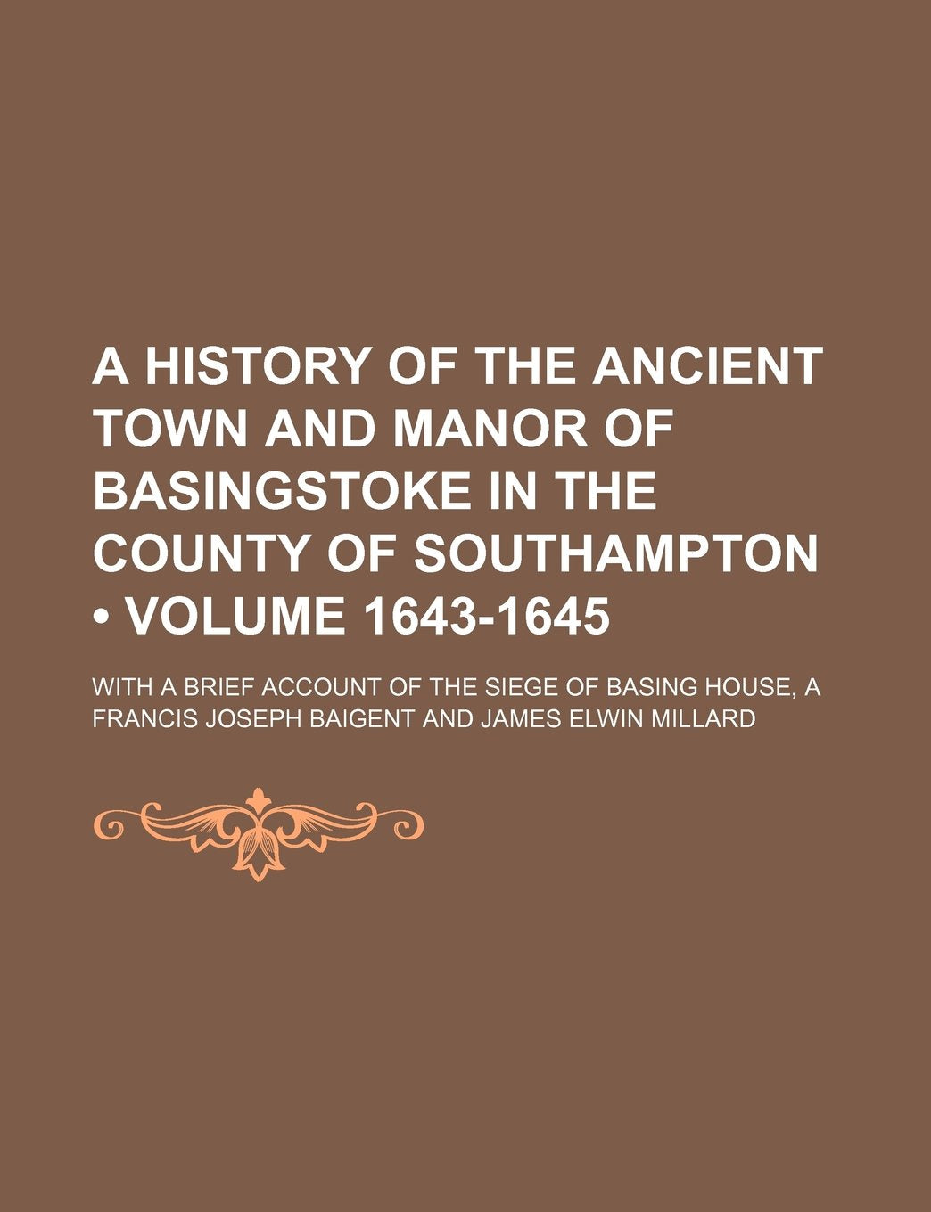 A History of the Ancient Town and Manor of Basingstoke in the County of Southampton (Volume 1643-1645); With a Brief Account of the Siege of Basing Books