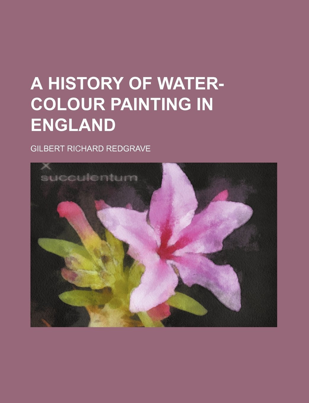 A History of Water-Colour Painting in England Politics & History