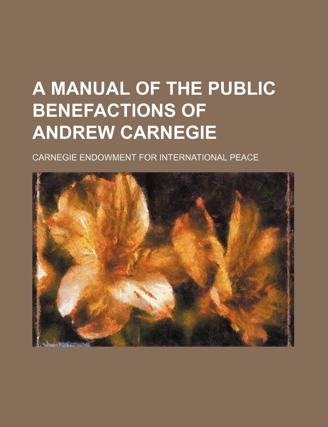 A Manual of the Public Benefactions of Andrew Carnegie Books