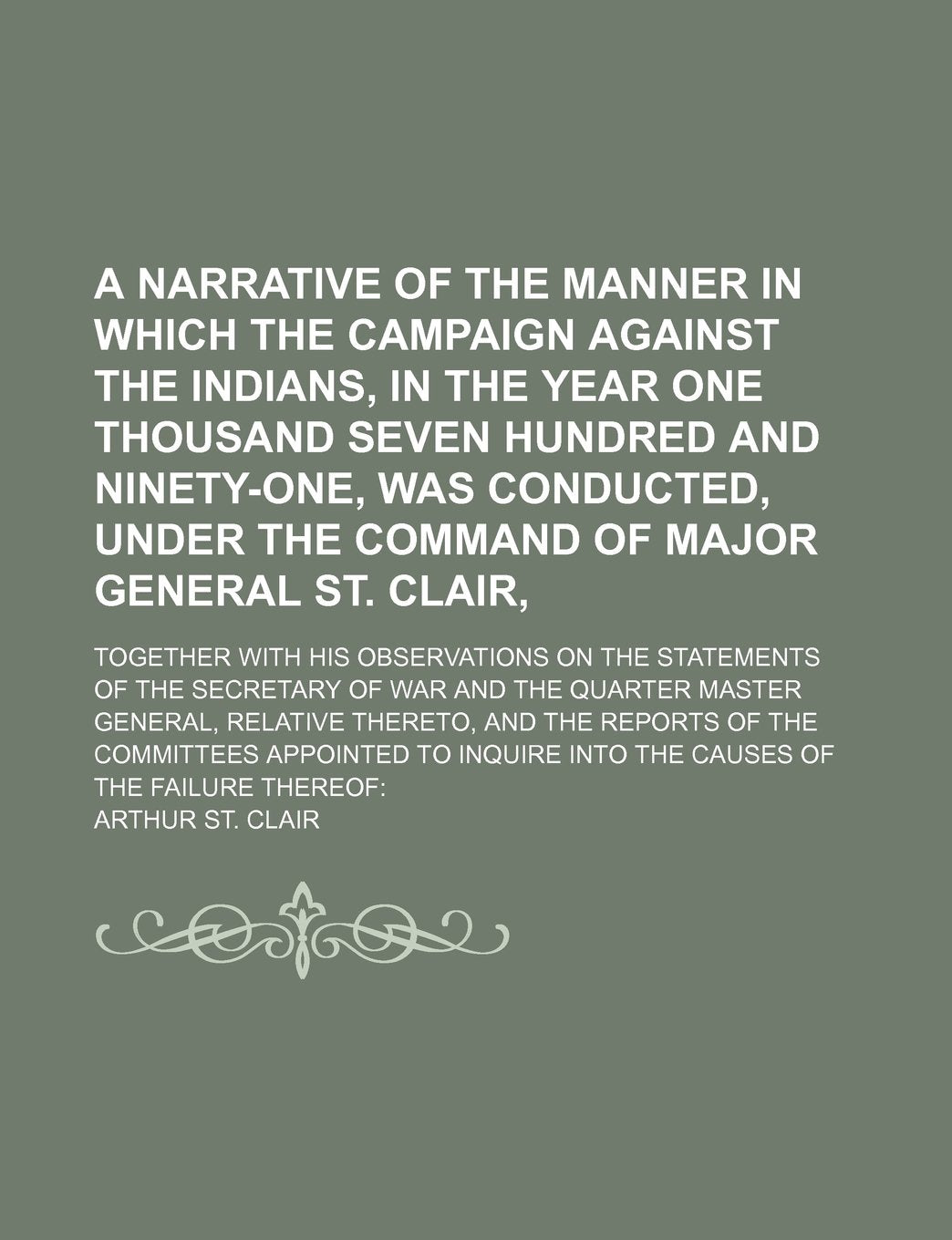 A Narrative of the Manner in Which the Campaign Against the Indians, in the Year One Thousand Seven Hundred and Ninety-One, Was Conducted, Under the ... on the Statements of the Secretary of War Books