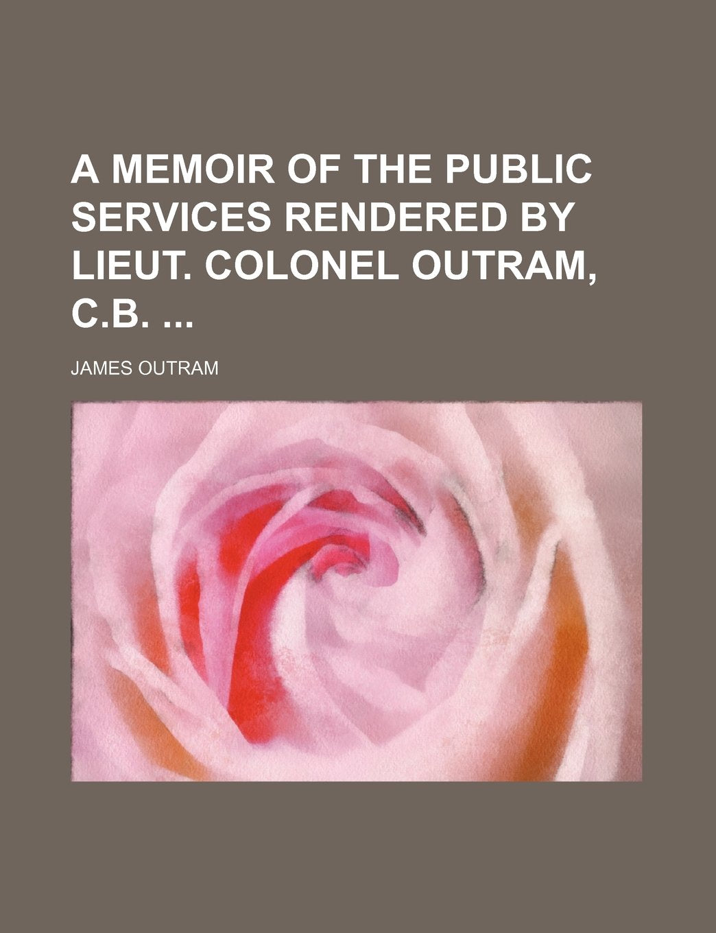 A Memoir of the Public Services Rendered by Lieut. Colonel Outram, C.B. Books