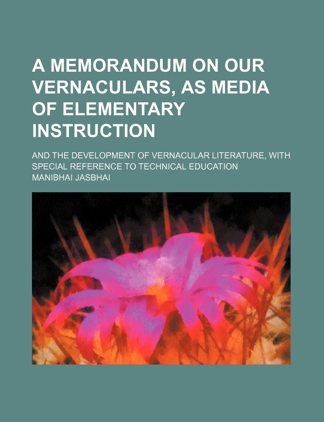 A Memorandum on Our Vernaculars, as Media of Elementary Instruction; And the Development of Vernacular Literature, with Special Reference to Technical Education Books