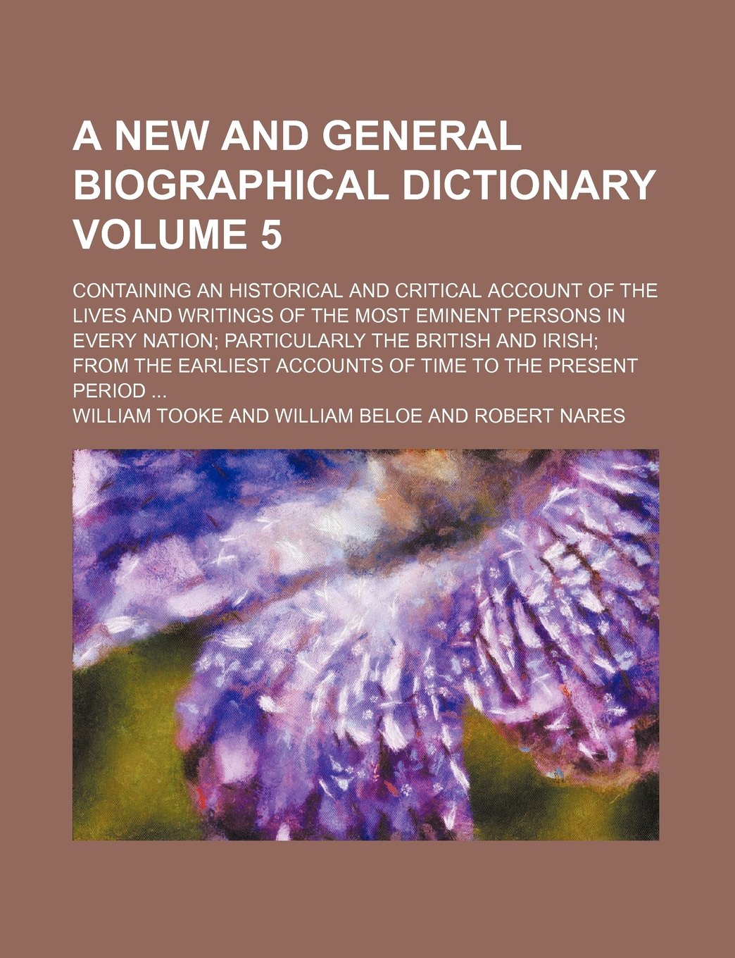 A New and General Biographical Dictionary; Containing an Historical and Critical Account of the Lives and Writings of the Most Eminent Persons in ... from the Earliest Accounts of Time Volume 5 Books