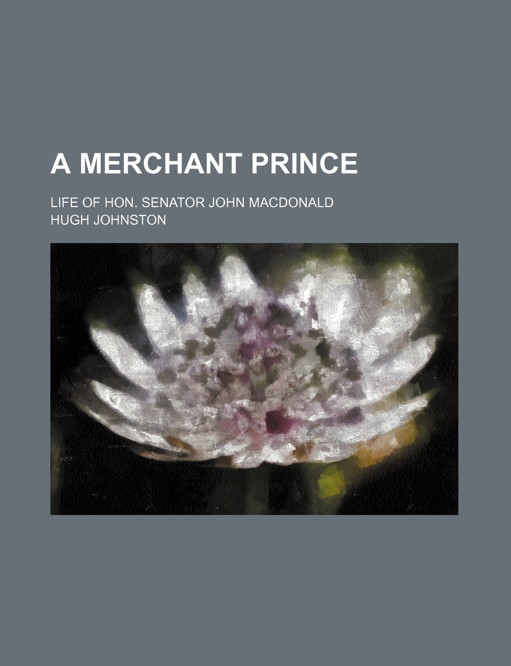 A Merchant Prince; Life of Hon. Senator John MacDonald Books