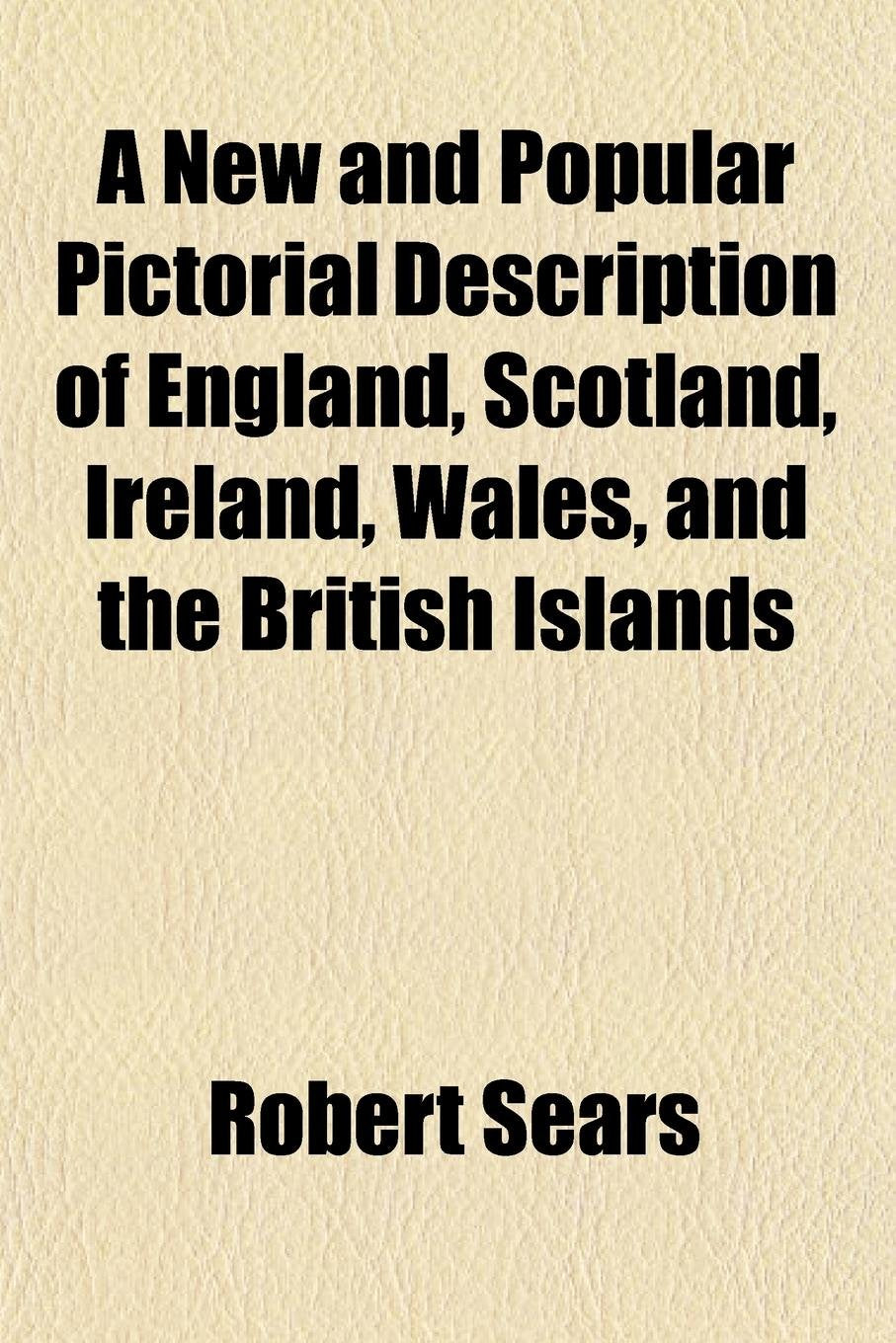 A New and Popular Pictorial Description of England, Scotland, Ireland, Wales, and the British Islands Books