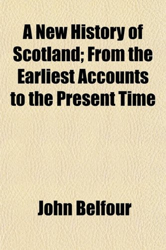A New History of Scotland; From the Earliest Accounts to the Present Time Books