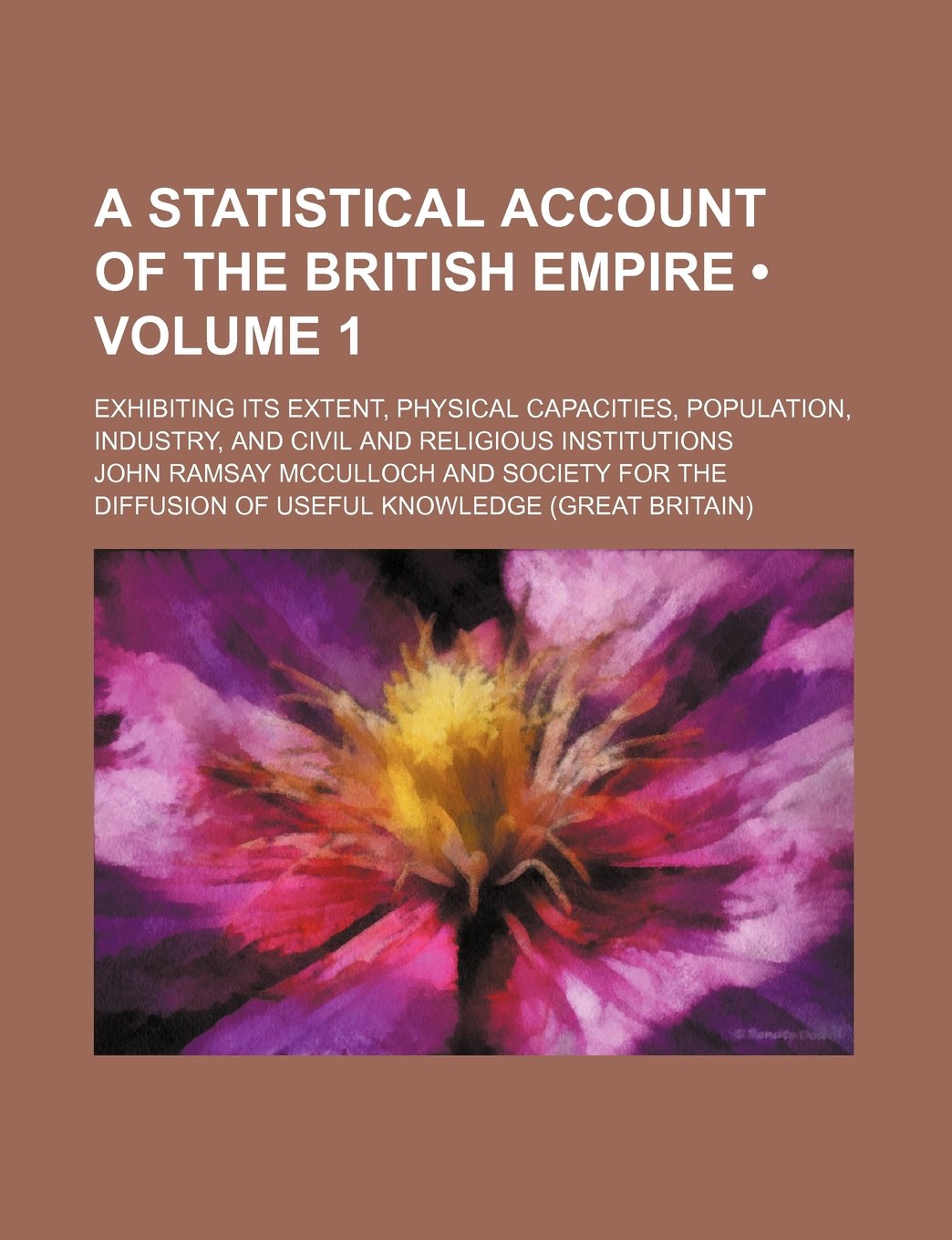 A Statistical Account of the British Empire (Volume 1); Exhibiting Its Extent, Physical Capacities, Population, Industry, and Civil and Religious Institutions Books