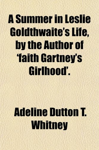 A Summer in Leslie Goldthwaite's Life, by the Author of 'Faith Gartney's Girlhood'. Books