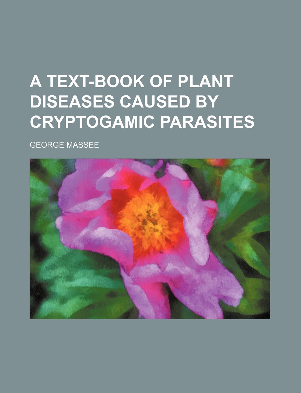 A Text-Book of Plant Diseases Caused by Cryptogamic Parasites Politics & History