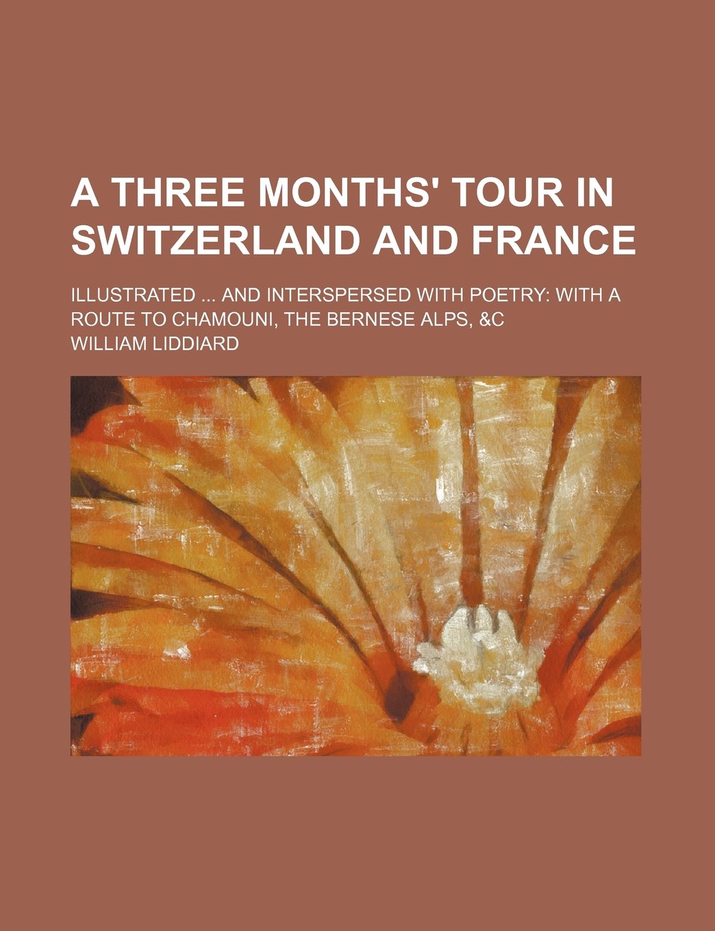 A Three Months' Tour in Switzerland and France; Illustrated and Interspersed with Poetry with a Route to Chamouni, the Bernese Alps, &C Books