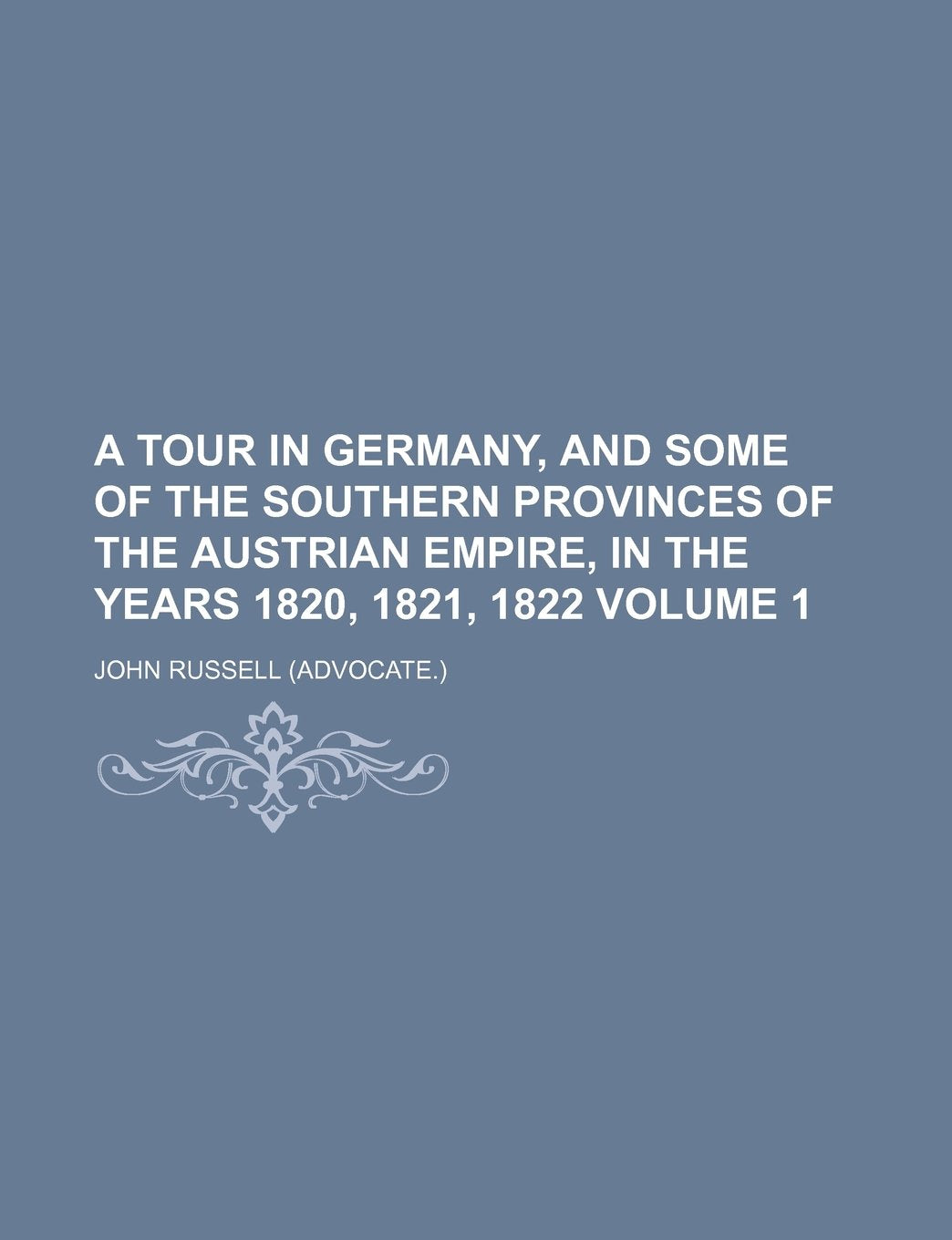 A Tour in Germany, and Some of the Southern Provinces of the Austrian Empire, in the Years 1820, 1821, 1822 Volume 1 Books