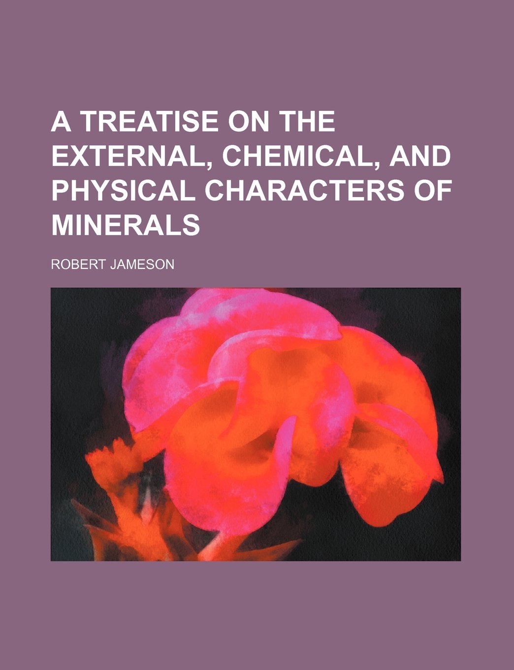 A Treatise on the External, Chemical, and Physical Characters of Minerals Books